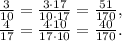 \frac{3}{10}= \frac{3\cdot17}{10\cdot 17}= \frac{51}{170}, \\ \frac{4}{17}= \frac{4\cdot 10}{17\cdot 10}= \frac{40}{170}.&#10; &#10;