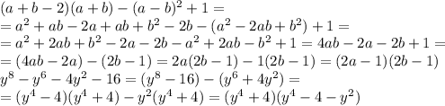 (a+b-2)(a+b)-(a-b)^2+1= \\ =a^2+ab-2a+ab+b^2-2b-(a^2-2ab+b^2)+1= \\ =a^2+2ab+b^2-2a-2b-a^2+2ab-b^2+1=4ab-2a-2b+1= \\ =(4ab-2a)-(2b-1)=2a(2b-1)-1(2b-1)=(2a-1)(2b-1) \\ y^8-y^6-4y^2-16=(y^8-16)-(y^6+4y^2)= \\ =(y^4-4)(y^4+4)-y^2(y^4+4)=(y^4+4)(y^4-4-y^2)