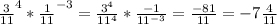 \frac{3}{11}^{4} * \frac{1}{11}^{-3} = \frac{3^{4} }{11^{4} }* \frac{ -1}{ 11^{-3}} = \frac{-81}{11} =-7 \frac{4}{11}