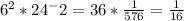 6^{2}* 24^-2= 36* \frac{1}{576} = \frac{1}{16}