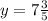 y=7 \frac{3}{5}