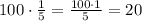 100\cdot \frac{1}{5}=\frac{100\cdot 1}{5}=20