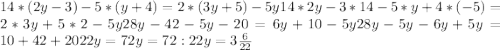 14*(2y-3)-5*(y+4)=2*(3y+5)-5y 14*2y-3*14-5*y+4*(-5)=2*3y+5*2-5y 28y-42-5y-20=6y+10-5y 28y-5y-6y+5y=10+42+20 22y=72 y=72:22 y= 3 \frac{6}{22}