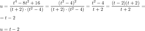 u= \dfrac{t^4-8t^2+16}{(t+2)\cdot (t^2-4)} = \dfrac{(t^2-4)^2}{(t+2)\cdot (t^2-4)}= \dfrac{t^2-4}{t+2}= \dfrac{(t-2)(t+2)}{t+2}=\\\\=t-2\\\\u=t-2