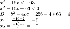 x^{2}+16x<-63 \\ x^{2} +16x+63<0 \\ D=b^{2}-4ac=256-4*63=4 \\ x_{1} = \frac{-16-2}{2}=-9 \\ x_{2} = \frac{-16+2}{2} =-7