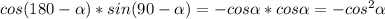 cos(180- \alpha)*sin(90- \alpha)=-cos \alpha*cos \alpha=-cos^{2} \alpha