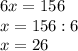 6x=156 \\ x=156:6 \\ x=26