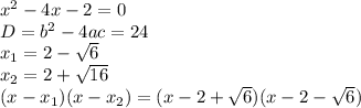 x^2-4x-2=0 \\ D=b^2-4ac=24 \\ x_1=2- \sqrt{6} \\ x_2=2+ \sqrt{16} \\ (x-x_1)(x-x_2)=(x-2+ \sqrt{6} )(x-2- \sqrt{6} )