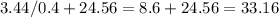 3.44/0.4+24.56=8.6+24.56=33.16