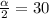 \frac{ \alpha }{2} = 30&#10;