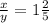 \frac{x}{y} = 1 \frac{2}{5}