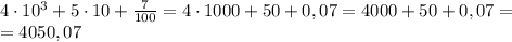 4\cdot10^3+5\cdot10+\frac7{100}=4\cdot1000+50+0,07=4000+50+0,07=\\=4050,07