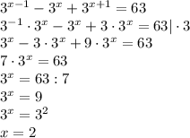 3^{x-1}-3^x+3^{x+1}=63 \\ 3^{-1}\cdot 3^x-3^x+3\cdot3^x=63|\cdot3 \\ 3^x-3\cdot3^x+9\cdot3^x=63 \\ 7\cdot3^x=63 \\ 3^x=63:7 \\ 3^x=9 \\ 3^x=3^2 \\ x=2