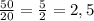 \frac{50}{20}= \frac{5}{2}= 2,5