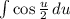 \int\limits {\cos \frac{u}{2}} \, du