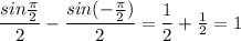 \dfrac{sin \frac{ \pi }{2} }{2} - \dfrac{sin(- \frac{ \pi }{2}) }{2} = \dfrac{1}{2} + \frac{1}{2} =1