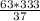 \frac{63*333}{37}