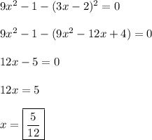 9x^2 - 1 - (3x - 2)^2 = 0\\\\&#10;9x^2 - 1 - (9x^2 - 12x + 4) = 0\\\\&#10;12x - 5 = 0\\\\&#10;12x = 5\\\\&#10;x = \boxed{\frac{5}{12}}