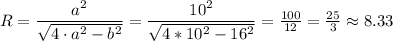 R= \dfrac{a^2}{ \sqrt{4\cdot a^2-b^2} } = \dfrac{10^2}{ \sqrt{4*10^2-16^2} } = \frac{100}{12} = \frac{25}{3}\approx 8.33