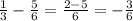 \frac{1}{3} -\frac{5}{6} = \frac{2-5}{6} =- \frac{3}{6}