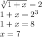 \sqrt[3]{1+x}=2\\1+x=2^{3}\\1+x=8\\x=7