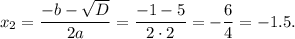 x_2= \dfrac{-b- \sqrt{D} }{2a} = \dfrac{-1-5}{2\cdot2} =- \dfrac{6}{4} =- 1.5.