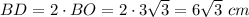 BD= 2\cdot BO=2\cdot3 \sqrt{3} =6 \sqrt{3} \,\, cm