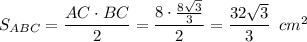 S_{ABC}= \dfrac{AC\cdot BC}{2} = \dfrac{8\cdot\frac{8 \sqrt{3} }{3}}{2} = \dfrac{32 \sqrt{3} }{3} \,\,\, cm^2