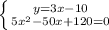 \left \{ {{y=3x-10} \atop {5x^{2}-50x+120=0}} \right.