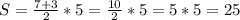 S= \frac{7+3}{2} *5= \frac{10}{2}*5=5*5=25