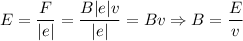 E = \dfrac{F}{|e|} = \dfrac{B|e|v}{|e|} = Bv \Rightarrow B = \dfrac{E}{v}