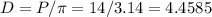 D=P/ \pi =14/3.14=4.4585