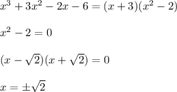 &#10;x^3+3x^2 - 2x - 6 = (x + 3)(x^2 - 2)\\\\&#10;x^2 - 2 = 0\\\\&#10;(x - \sqrt{2})(x + \sqrt{2}) = 0\\\\&#10;x = \pm\sqrt{2}