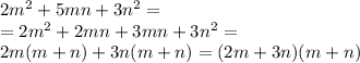 2 m^{2} +5mn+3n ^{2} = \\ &#10;=2m ^{2} +2mn+3mn+3n ^{2} = \\ &#10;2m(m+n)+3n(m+n)=(2m+3n)(m+n)