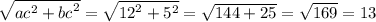 \sqrt{ {ac}^{2} + {bc}^{2} } = \sqrt{ {12}^{2} + {5}^{2} } = \sqrt{144 + 25} = \sqrt{169} = 13