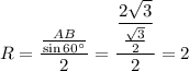 R= \dfrac{ \frac{AB}{\sin60а} }{2} = \dfrac{ \dfrac{2 \sqrt{3} }{ \frac{ \sqrt{3} }{2} } }{2} =2