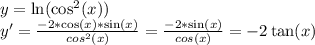 y=\ln(\cos^{2}(x))\\y'=\frac{-2*\cos(x)*\sin(x)}{cos^{2}(x)}=\frac{-2*\sin(x)}{cos(x)}=-2\tan(x)