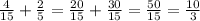 \frac{4}{15}+ \frac{2}{5}= \frac{20}{15} + \frac{30}{15} = \frac{50}{15} = \frac{10}{3}