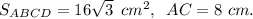 S_{ABCD}=16 \sqrt{3} \,\,\,cm^2,\,\,\,AC=8\,\,cm.