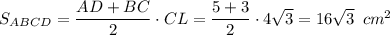 S_{ABCD}= \dfrac{AD+BC}{2} \cdot CL= \dfrac{5+3}{2} \cdot 4 \sqrt{3} =16 \sqrt{3} \,\,\,cm^2