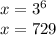 x=3^6\\ x=729