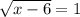 \sqrt{x-6}=1