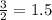 \frac{3}{2} = 1.5