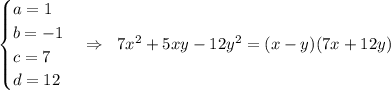 \begin{cases}a=1\\b=-1\\c=7\\d=12\end{cases}\Rightarrow\;\;7x^2+5xy-12y^2=(x-y)(7x+12y)