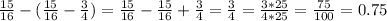 \frac{15}{16} -( \frac{15}{16} - \frac{3}{4} )= \frac{15}{16} - \frac{15}{16} + \frac{3}{4} = \frac{3}{4} = \frac{3*25}{4*25} = \frac{75}{100} =0.75