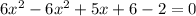 6 x^{2} -6 x^{2}+5x+6-2=0