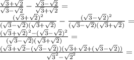 \frac{ \sqrt{3}+ \sqrt{2} }{\sqrt{3}- \sqrt{2}} - \frac{ \sqrt{3}- \sqrt{2} }{\sqrt{3}+ \sqrt{2}}= \\ \frac{ (\sqrt{3}+ \sqrt{2})^2 }{(\sqrt{3}- \sqrt{2})(\sqrt{3}+ \sqrt{2})} - \frac{ (\sqrt{3}- \sqrt{2})^2 }{(\sqrt{3}- \sqrt{2})(\sqrt{3}+ \sqrt{2})}= \\ \frac{ (\sqrt{3}+ \sqrt{2})^2- (\sqrt{3}- \sqrt{2})^2 }{(\sqrt{3}- \sqrt{2})(\sqrt{3}+ \sqrt{2})}= \\ \frac{ (\sqrt{3}+ \sqrt{2}-(\sqrt{3}- \sqrt{2}))(\sqrt{3}+ \sqrt{2}+(\sqrt{3}- \sqrt{2})) }{\sqrt{3}^2- \sqrt{2}^2}= \\