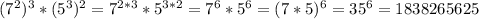 (7^2)^3*(5^3)^2=7^{2*3}*5^{3*2}=7^6*5^6=(7*5)^6=35^6=1838265625&#10;