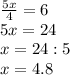 \frac{5x}{4}=6 \\ 5x = 24 \\ x=24:5 \\ x=4.8