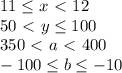 11 \leq x \ \textless \ 12\\&#10;50\ \textless \ y \leq 100\\&#10;350\ \textless \ a\ \textless \ 400\\&#10;-100 \leq b \leq -10&#10;